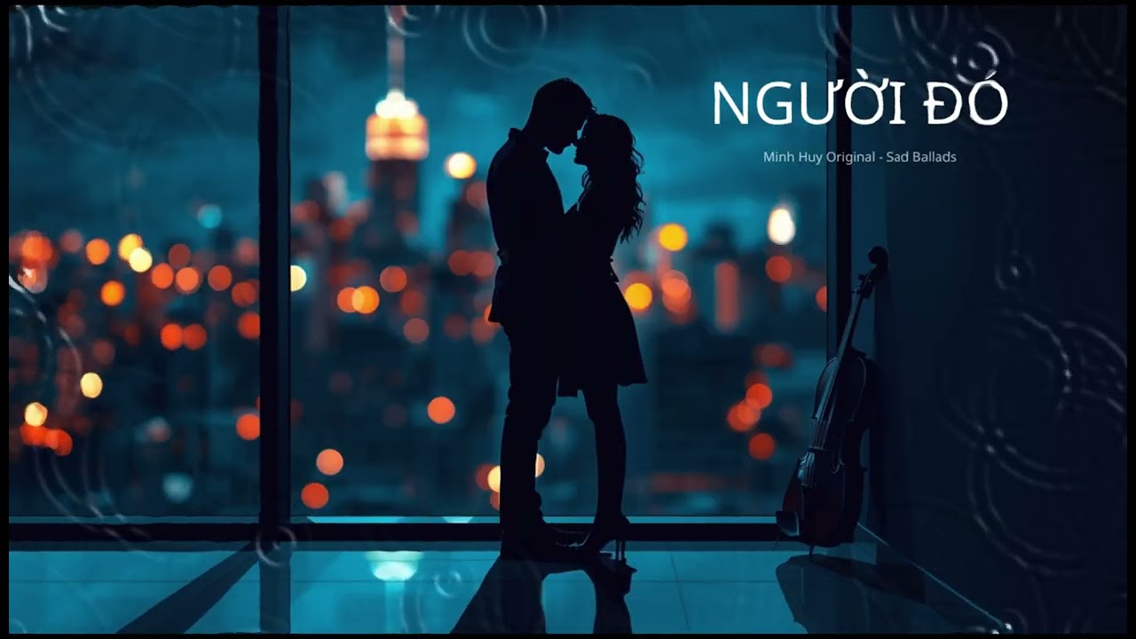 NGƯỜI ĐÓ – NHẠC BUỒN TRIỆU VIEW | NGHE LÀ THẤM