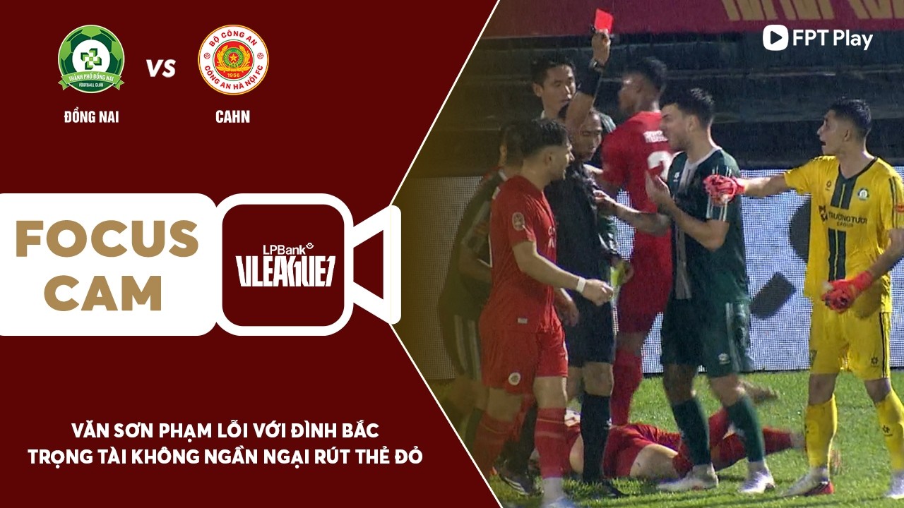 VĂN SƠN N&Oacute;NG ĐẦU VA CHẠM VỚI Đ&Igrave;NH BẮC, BỊ TRỌNG T&Agrave;I R&Uacute;T THẺ ĐỎ TR&Uacute;T QUYỀN THI ĐẤU | FOCUS CAM