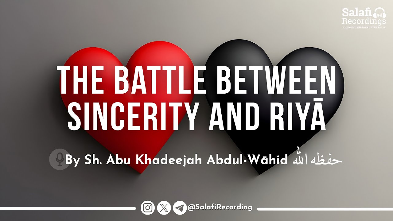 A Battle Between Sincerity and Riyā - By Sh. Abu Khadeejah Abdul-Wāhid حفظه الله