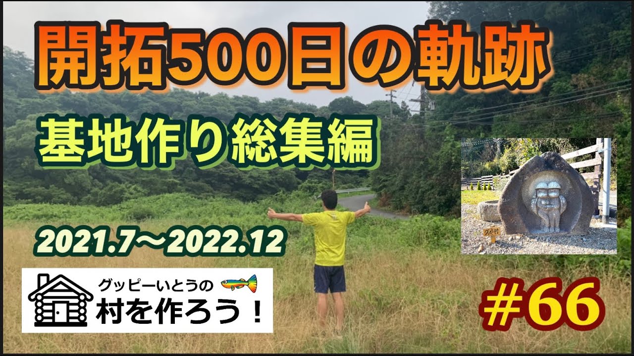 【#66】秘密基地  グッピー村  開拓500日の軌跡　基地作り総集編
