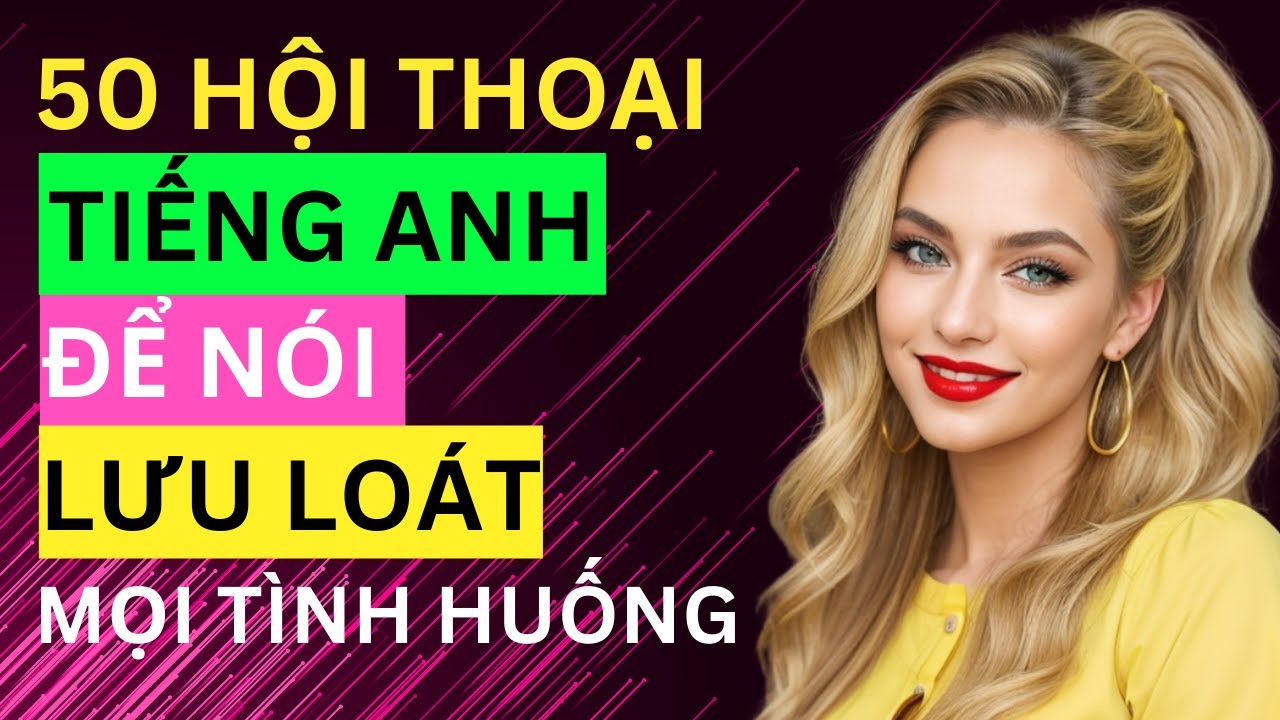 50 Đoạn Hội Thoại Với Tình Huống Giao Tiếp Hằng Ngày | Hiệu Quả | Đọc Chậm & Lặp Lại Nhiều Lần
