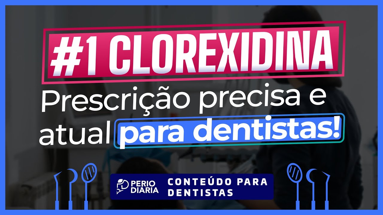 #1 - Clorexidina - prescrição precisa e atual para DENTISTAS!