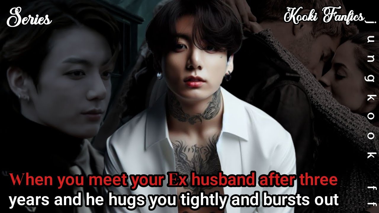 When you meet your Ex husband after three years and he hugs you tightly and bursts out #jungkookff