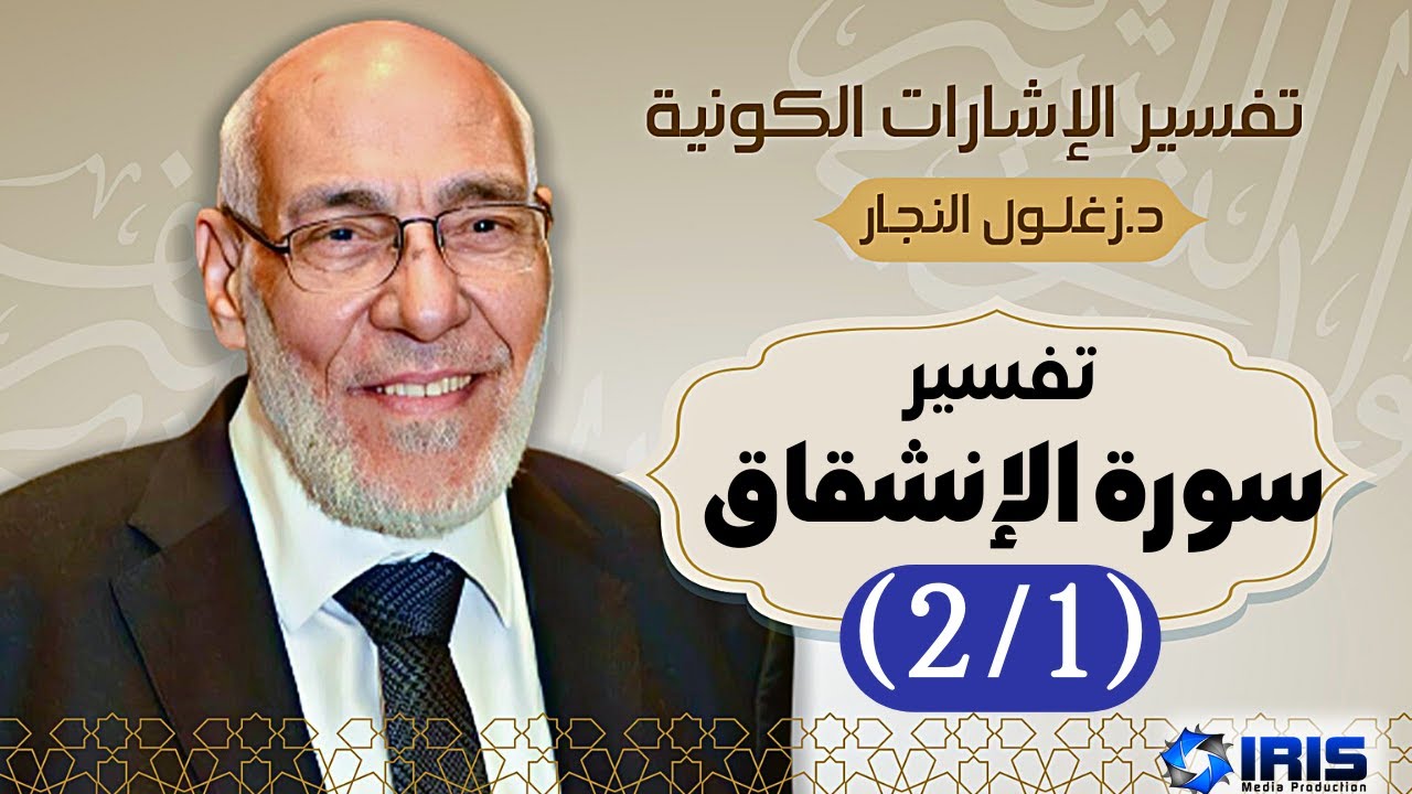 سورة الإنشقاق  (٢/١) - تفسير الإشارات الكونية | د. زغلول النجار.