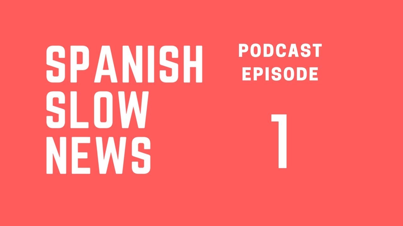 Spanish Slow News Podcast # 1