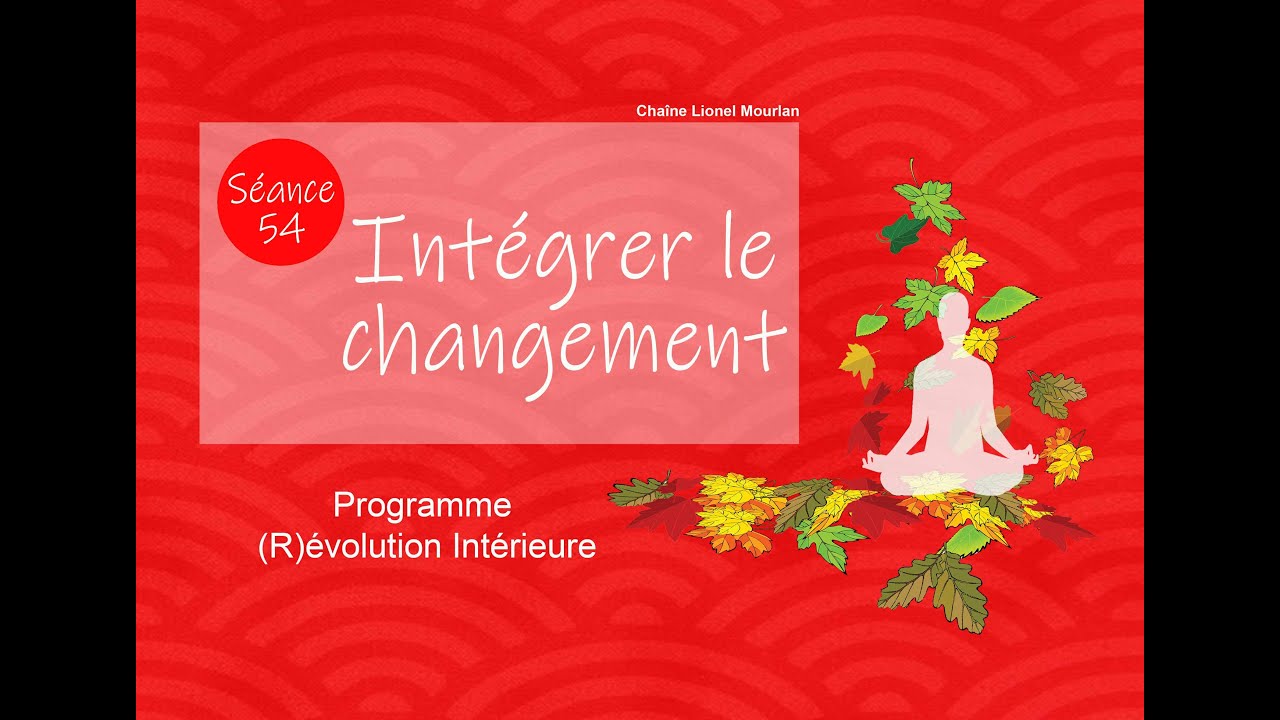54 - Intégrer le changement - Méditation guidée - Pleine conscience - Présence - Ouverture