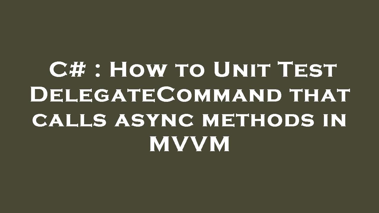 C# : How to Unit Test DelegateCommand that calls async methods in MVVM
