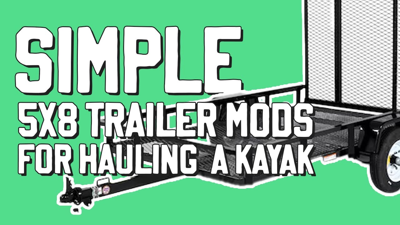 Simple 5x8 Trailer Modifications I Made for Hauling My Kayak
