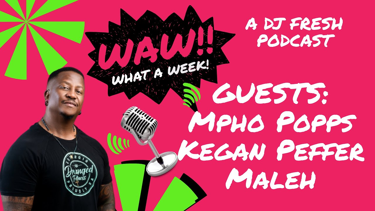 27 | Mpho Popps, Kegan Peffer, Maleh  | WAW WHAT A WEEK (WITH DJ FRESH)