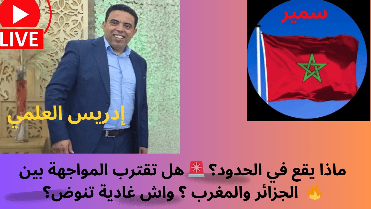 ماذا يقع في الحدود؟ 🚨 هل تقترب المواجهة بين الجزائر والمغرب؟ تحليل إدريس العلمي وسمير 🔥