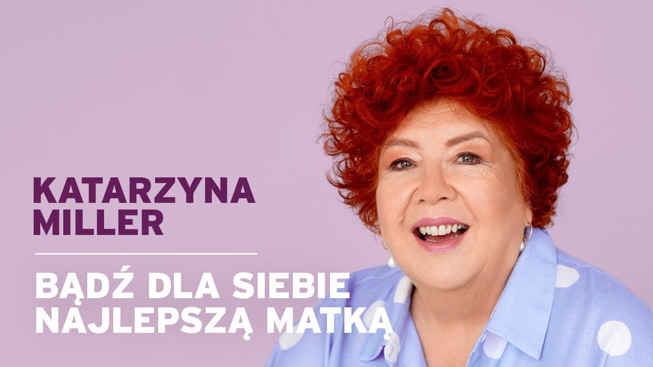 Katarzyna Miller - Bądź dla siebie najlepszą matką