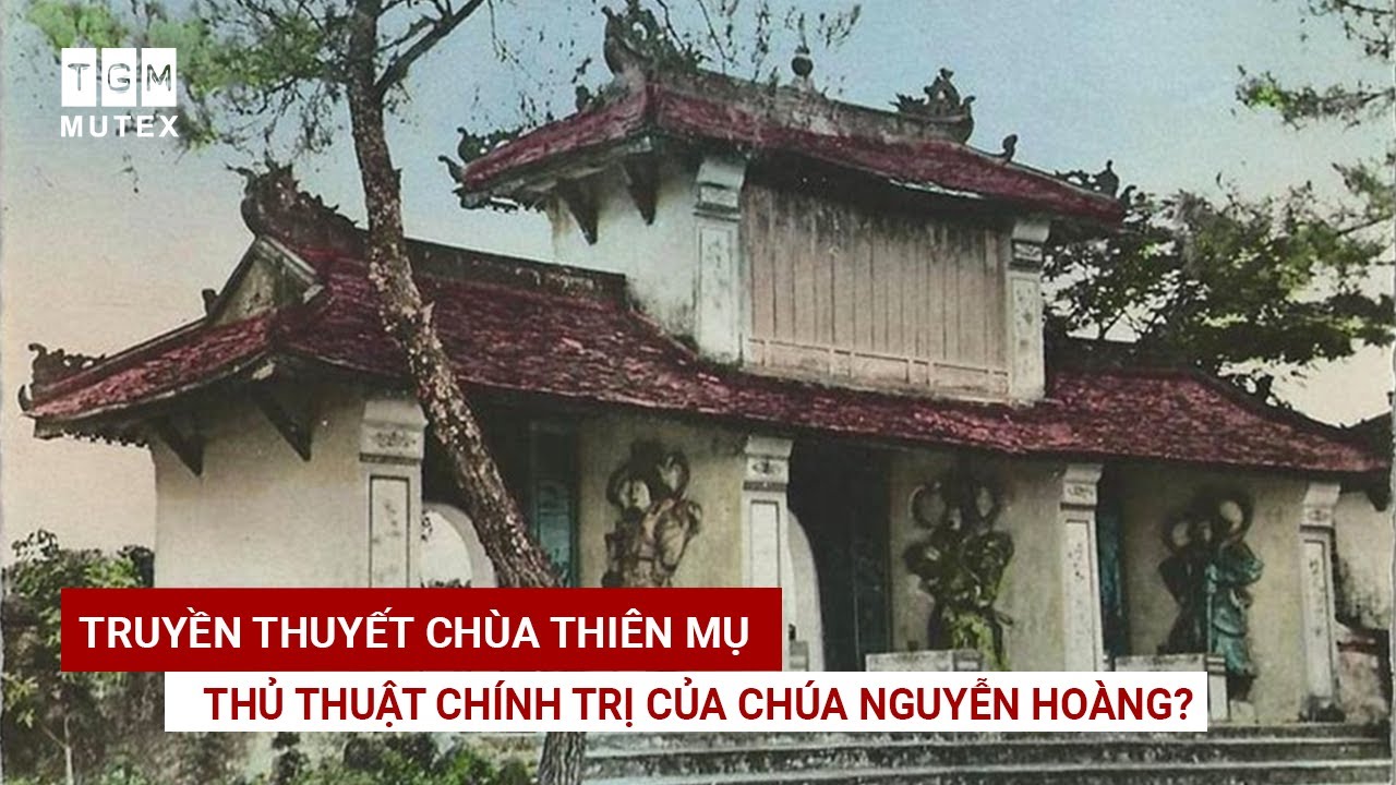 TRUYỀN THUYẾT CHÙA THIÊN MỤ - THỦ THUẬT CHÍNH TRỊ CỦA CHÚA NGUYỄN HOÀNG ? / TGM MUTEX