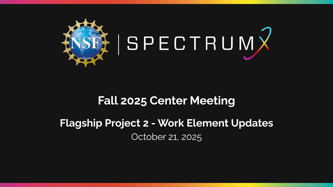 NSF SpectrumX Fall 2025 Center Meeting: Flagship Project 2 - Work Element Updates