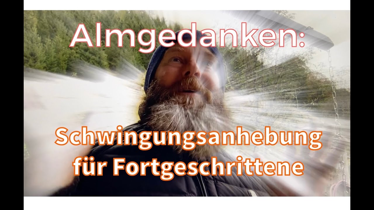 Almgedanken: Schwingungsanhebung für Fortgeschrittene