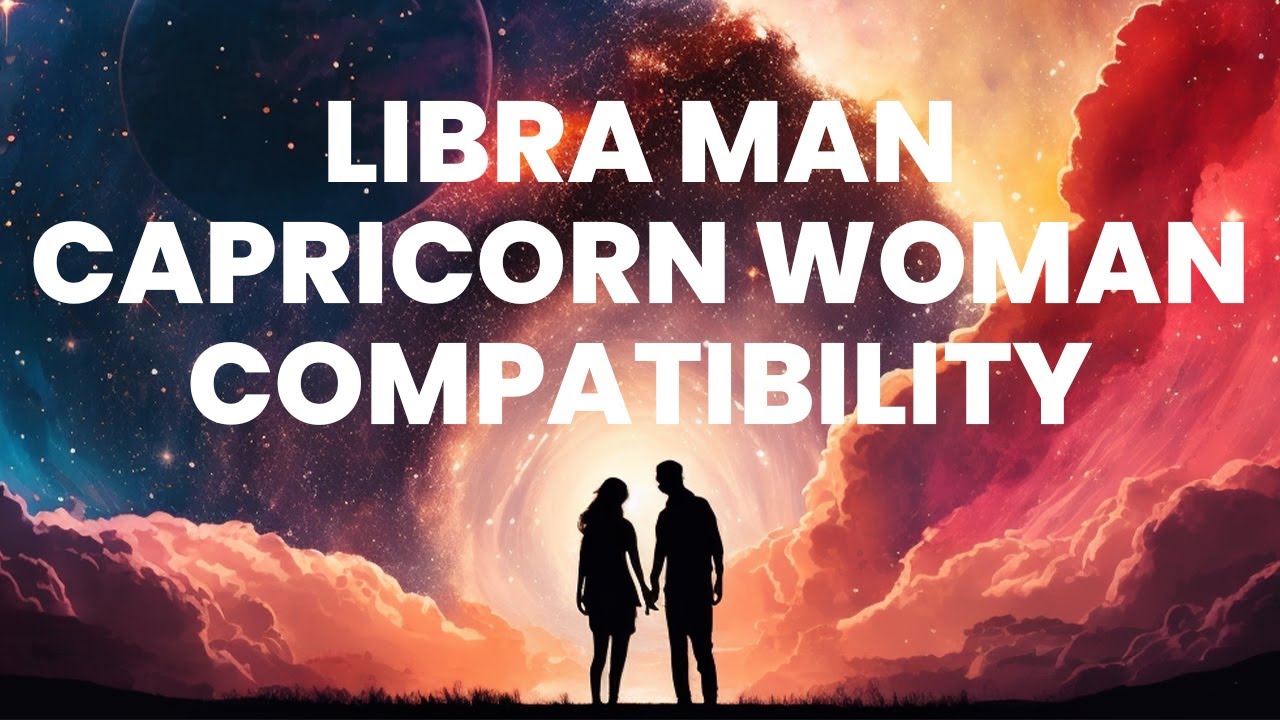 Libra Man and Capricorn Woman Compatibility: Balancing Dreams on Solid Ground