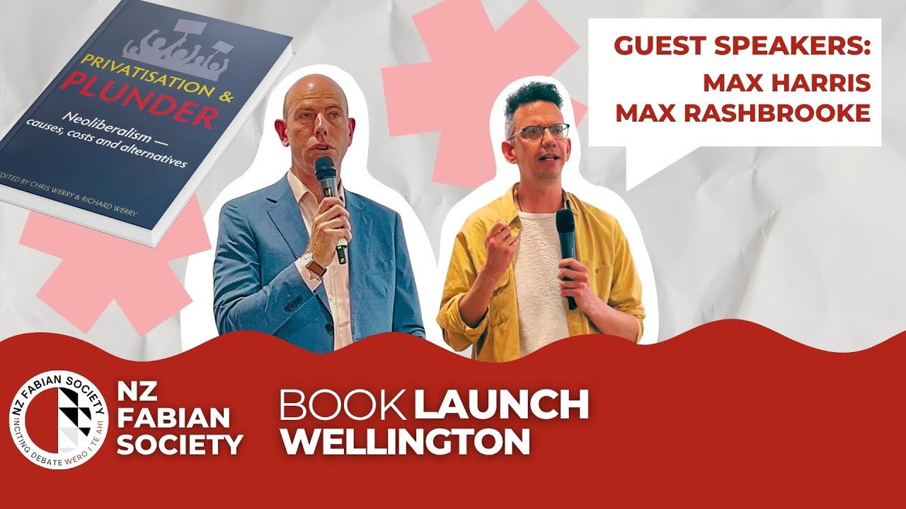 Wellington Book Launch Privatisation and Plunder Max Harris and Max Rashbrooke