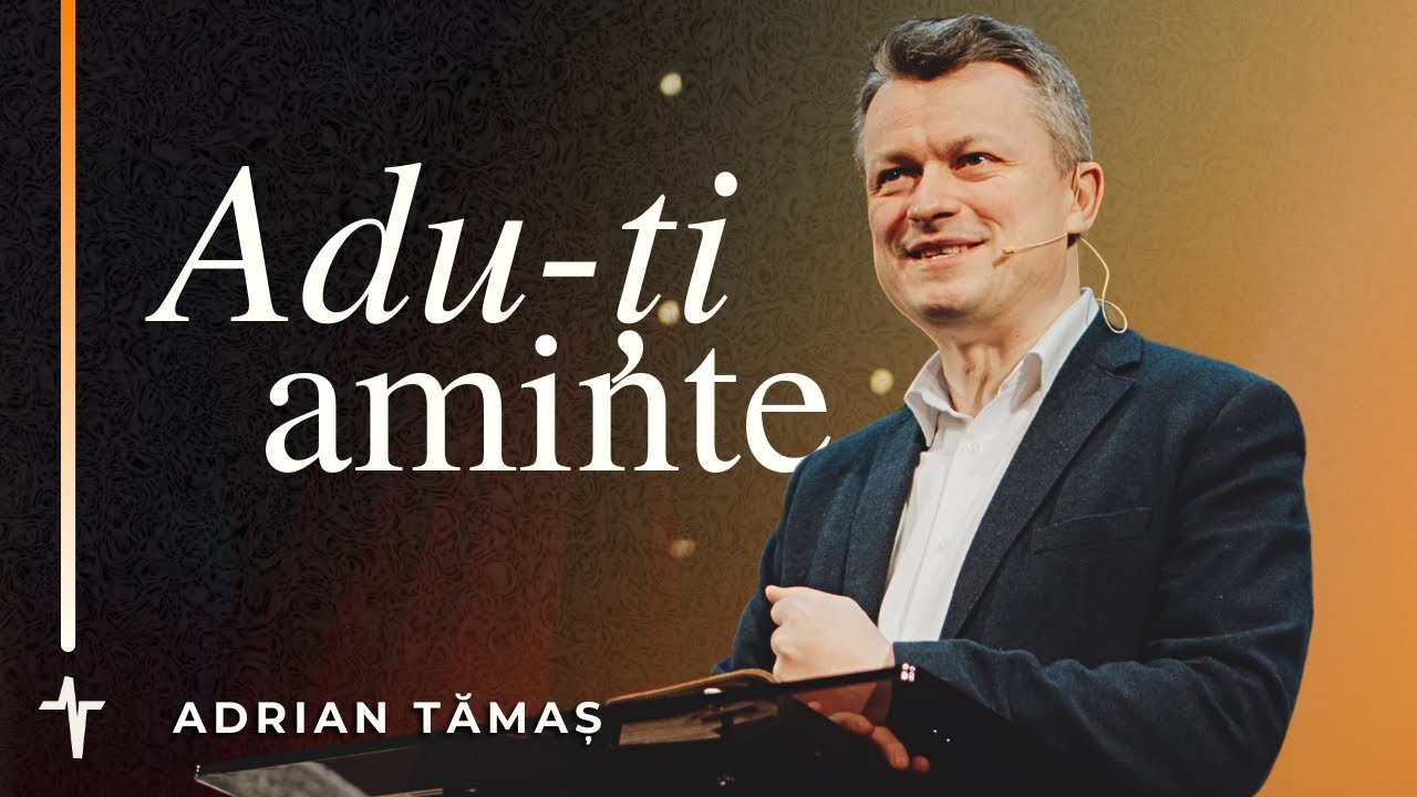 Adu-ți aminte! | Adrian Tămaș | Predică Betel Centru Cluj
