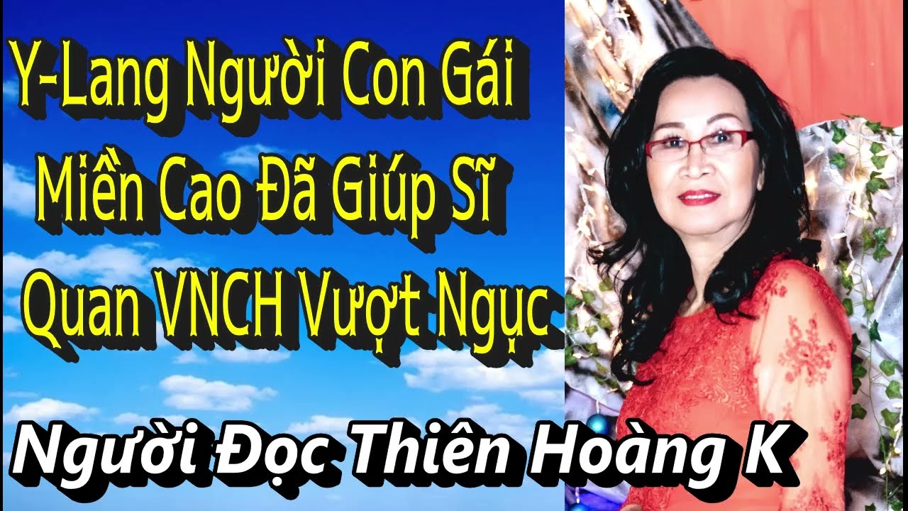 Y- Lang Người Con Gái Miền Cao Đã Giúp Sĩ Quan VNCH Vượt Ngục/ Tiên Sha
