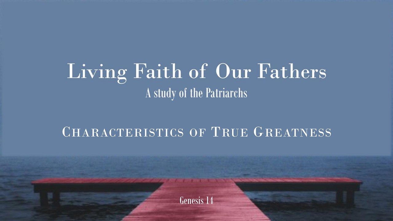 Characteristics of True Greatness – Genesis 14