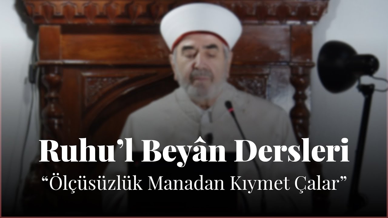 Ruhu'l Beyân Dersleri | Ölçüsüzlük Manadan Kıymet Çalar