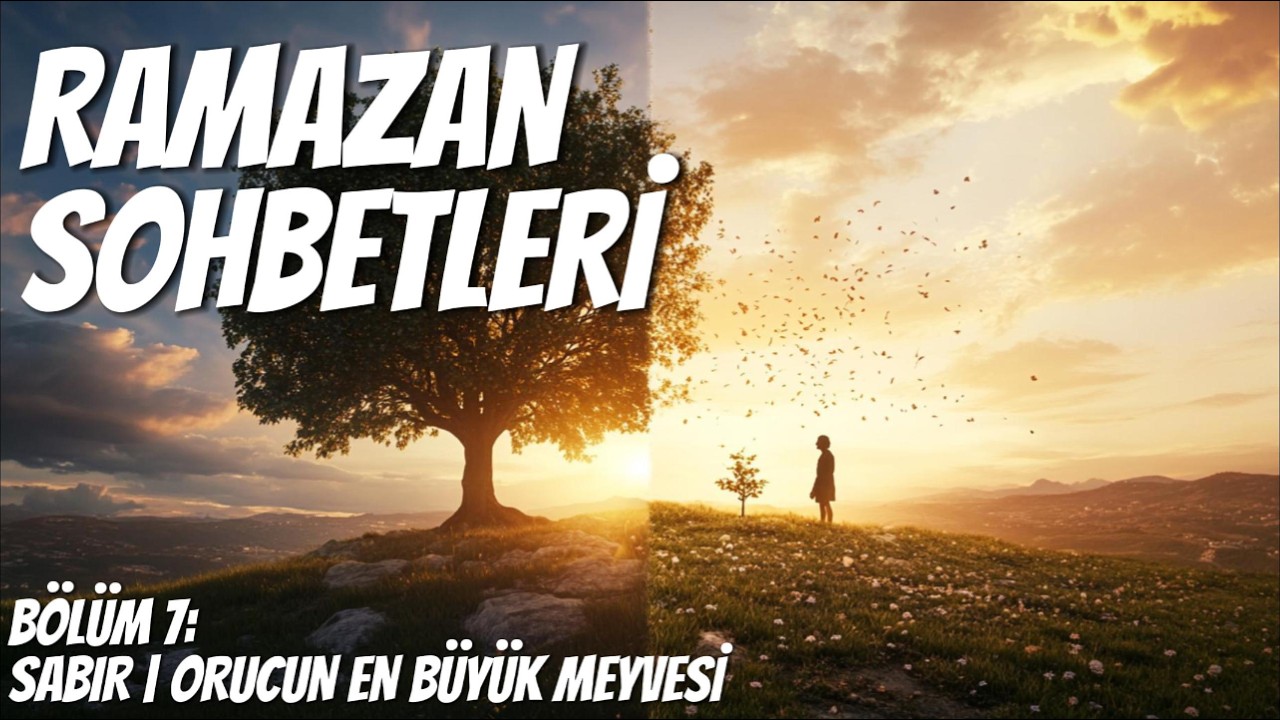 Ramazan Sohbetleri - Bölüm 8: Sabır | Orucun En Büyük Meyvesi
