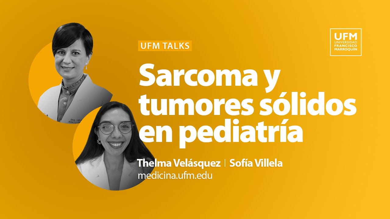 UFM Talks: Sarcoma y tumores sólidos en pediatría | Thelma Velásquez y Sofía Villela