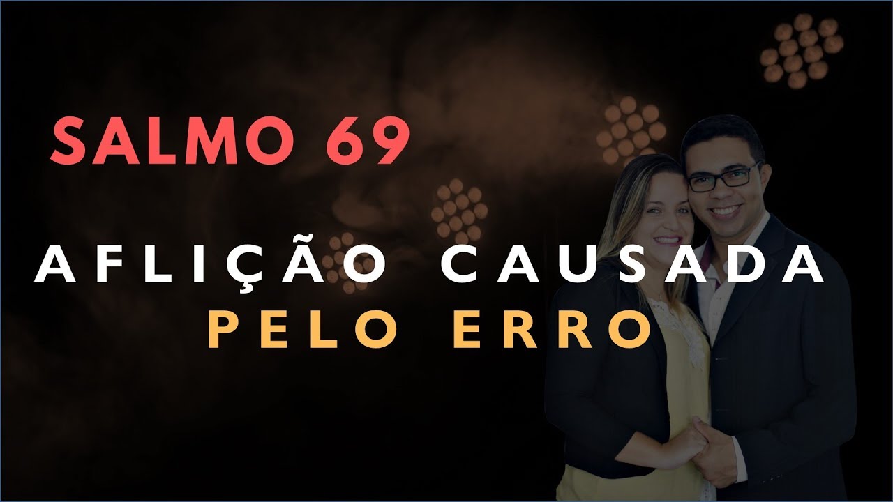 Salmo 69 Estudo: AFLI&Ccedil;&Atilde;O Causada Pelo ERRO (B&iacute;blia Explicada)