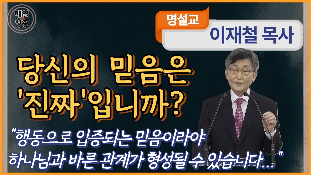 이재철 목사 | 당신의 믿음은 '진짜' 입니까? 행동으로 입증되는 믿음이라야 하나님과 바른 관계가 형성될 수 있습니다.