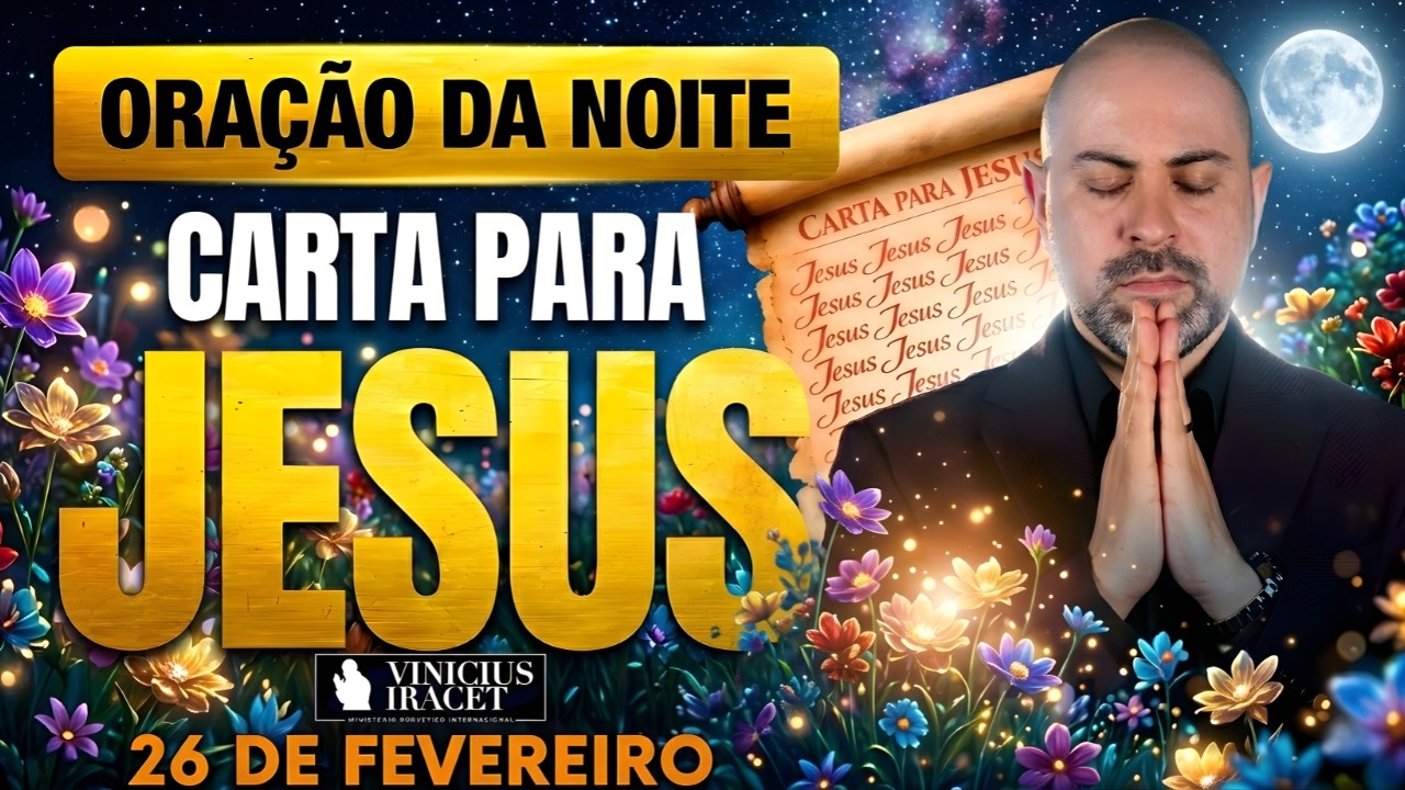 ORAÇÃO DA NOITE DE HOJE 26 DE FEVEREIRO SALMO 91 CARTA PARA JESUS ORAÇÃO ESPECÍFICA Vinicius Iracet-