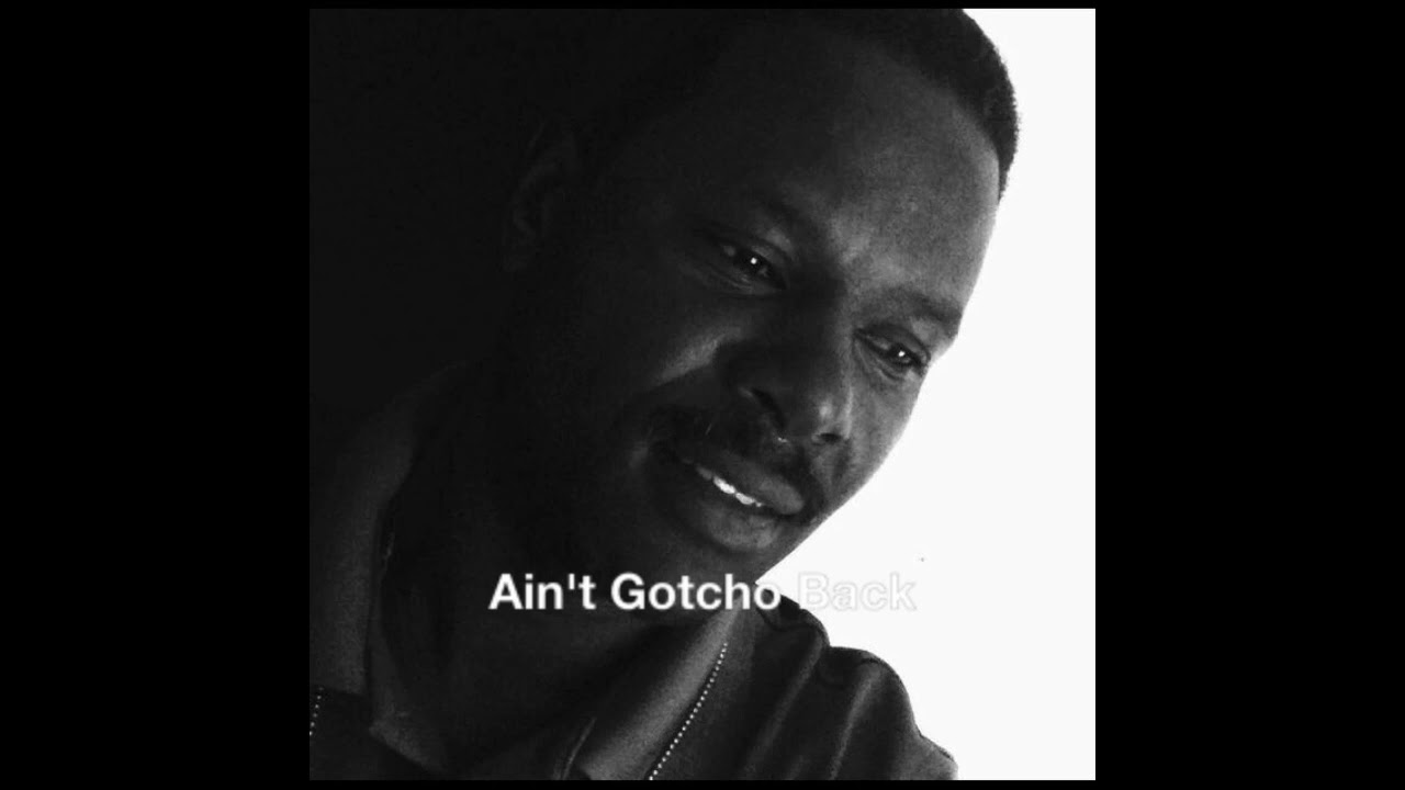 Ain't Gotcho Back