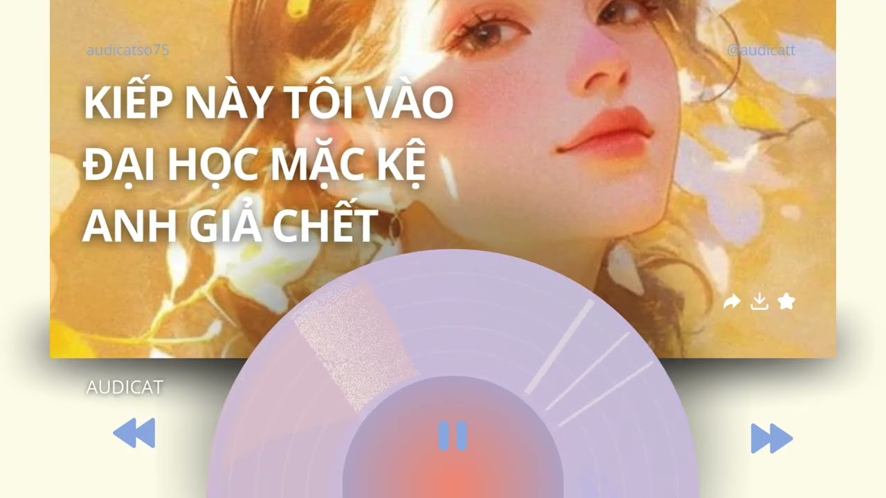 AUDICAT SỐ 75_KIẾP NÀY TÔI VÀO ĐẠI HỌC MẶC KỆ ANH GIẢ CHẾT_ FULL AUDIO