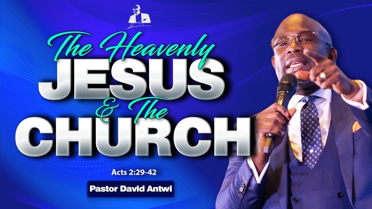 The Heavenly Jesus & The Church | David Antwi | Acts 2:29-42