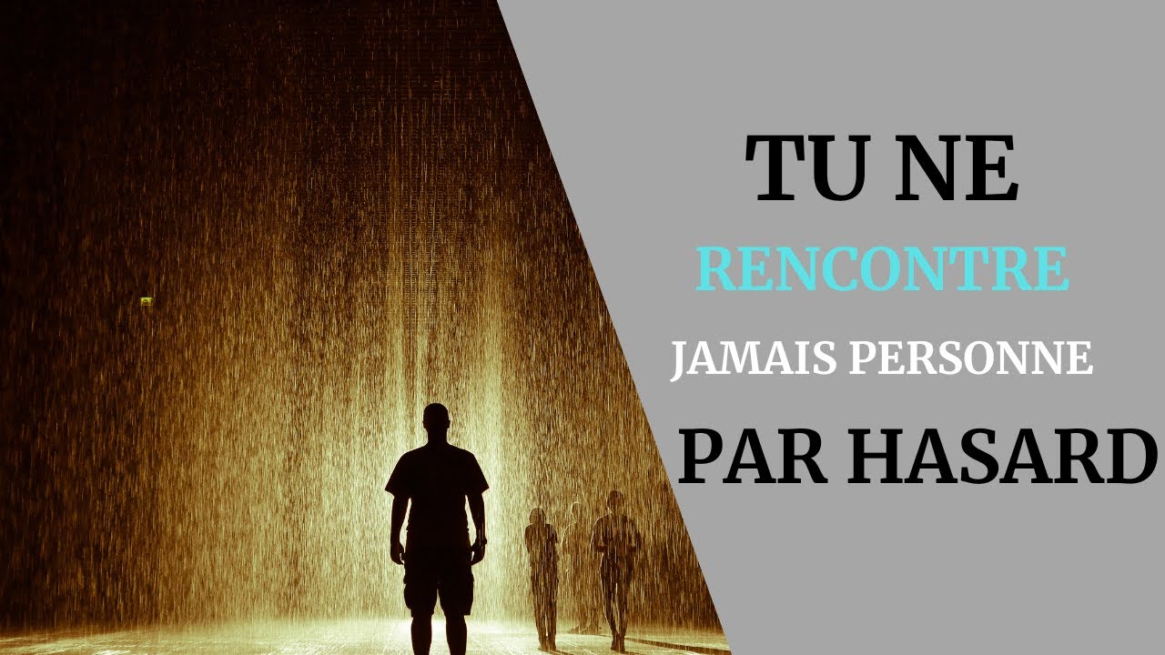 Tu ne rencontres jamais personne par hasard  (Loi de la résonnance )
