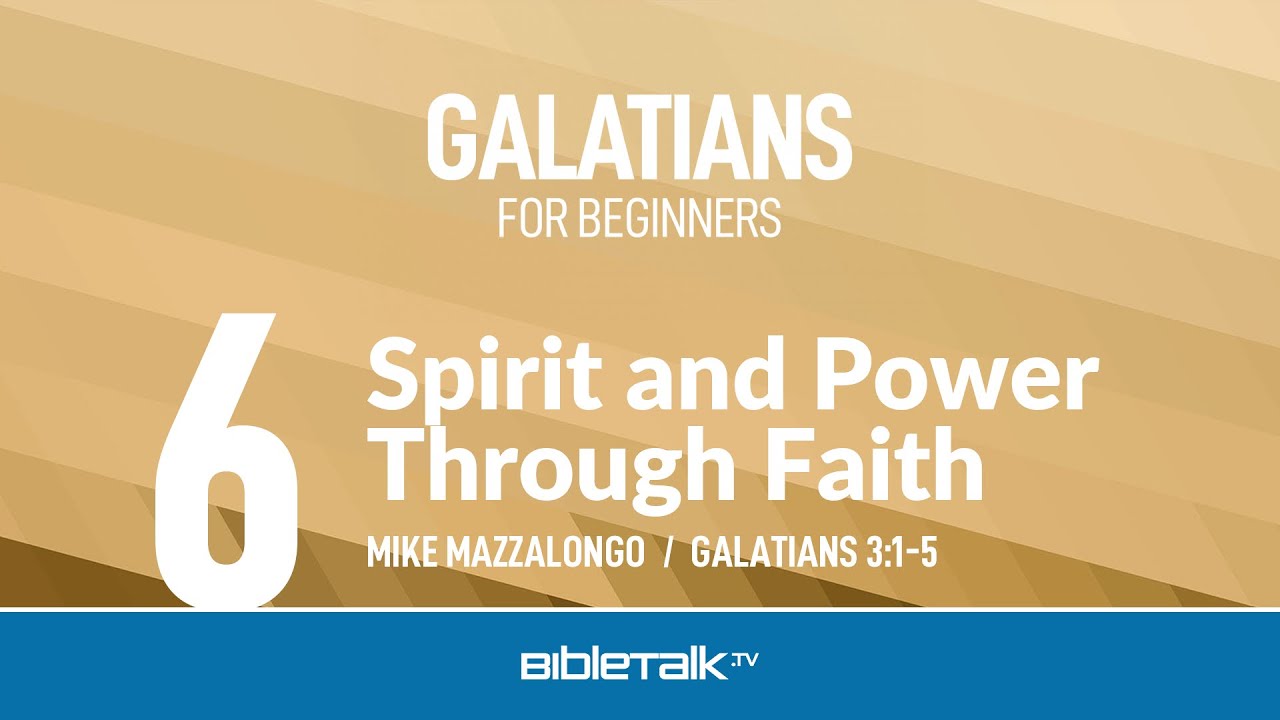 Spirit and Power Through Faith (Galatians 3) – Mike Mazzalongo | BibleTalk.tv