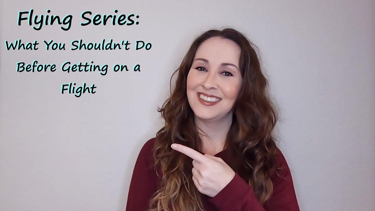 Flying Series: What You Shouldn't Do Before Getting on a Flight