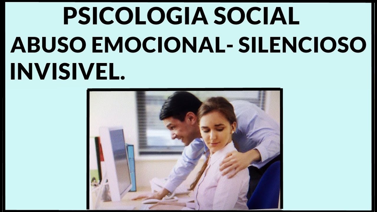 ABUSO EMOCIONAL- SILENCIOSO, INVISIVEL E TÓXICO- PSICOLOGIA SOCIAL