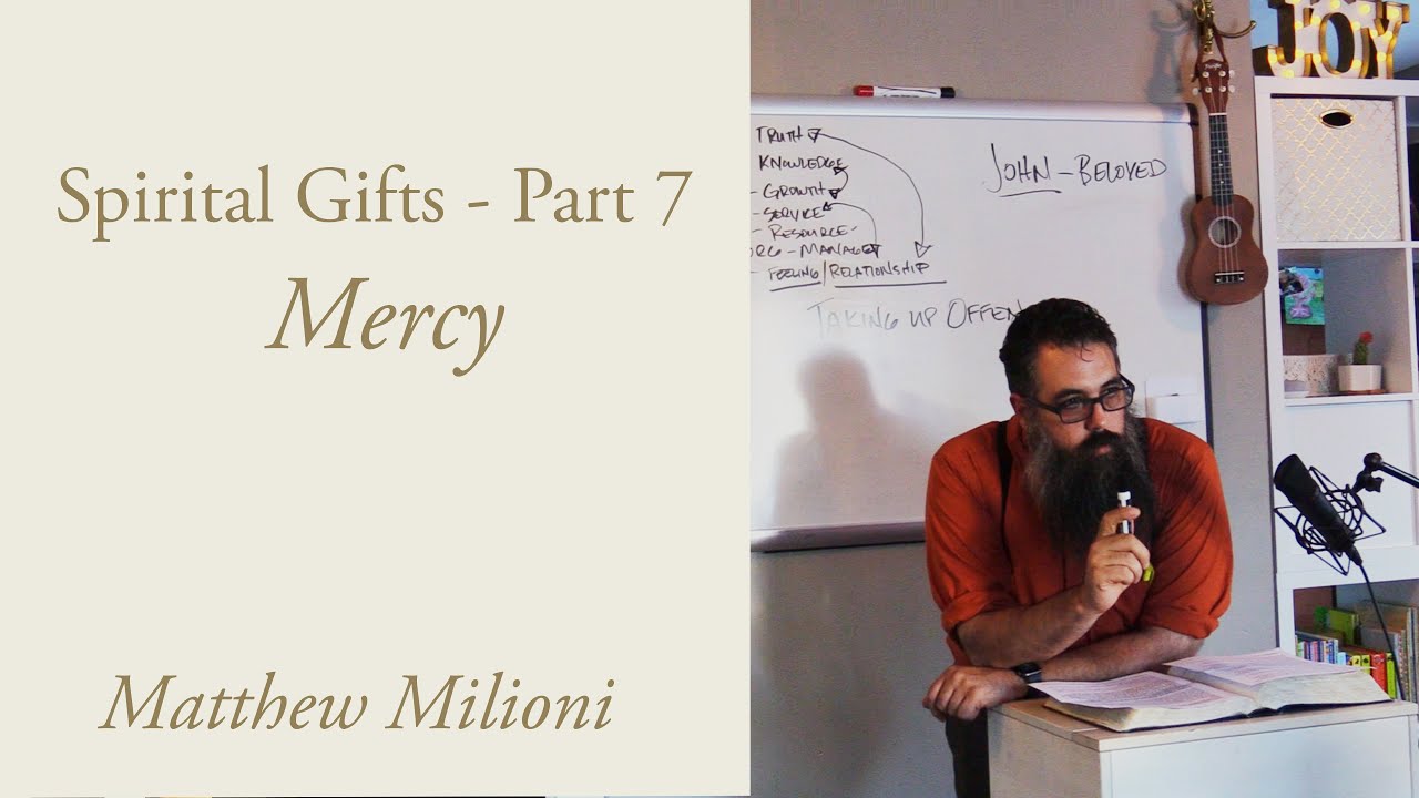 The Gift of Mercy - Spiritual Gifts Series Part 7 - Matthew Milioni