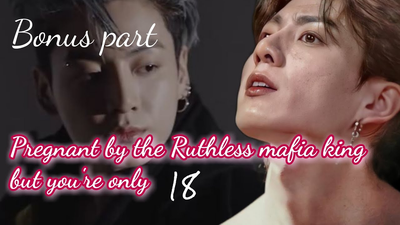 Bonus part// Pregnant by the ruthless Mafia king but you're only 18.
