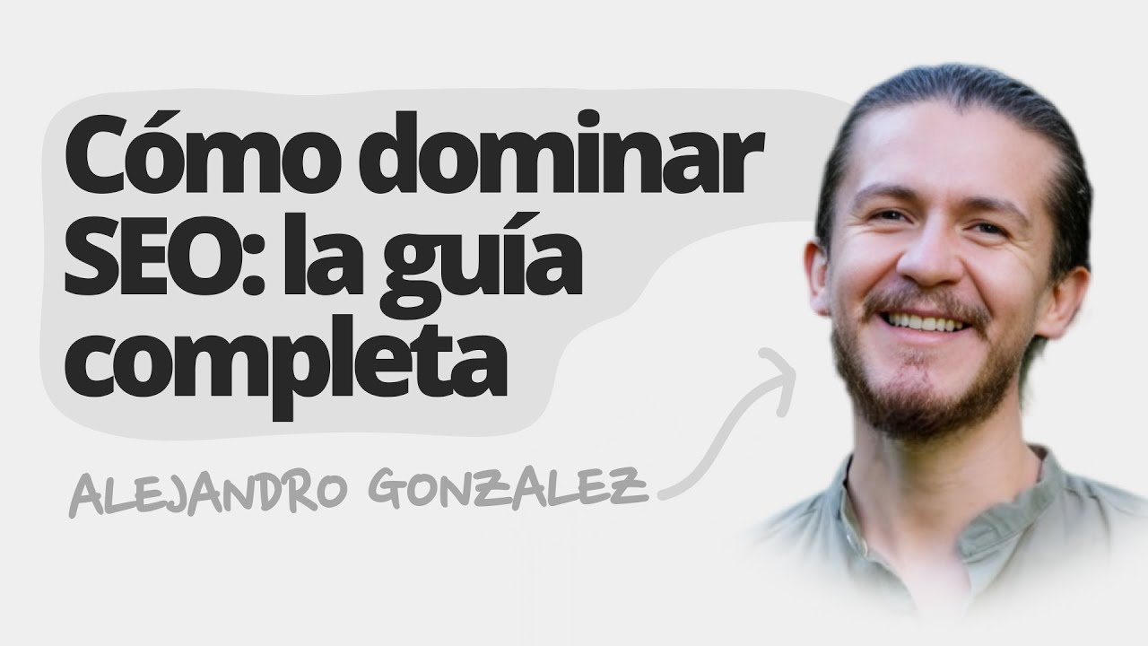 Cómo dominar SEO: la guía completa | Alejandro Gonzalez