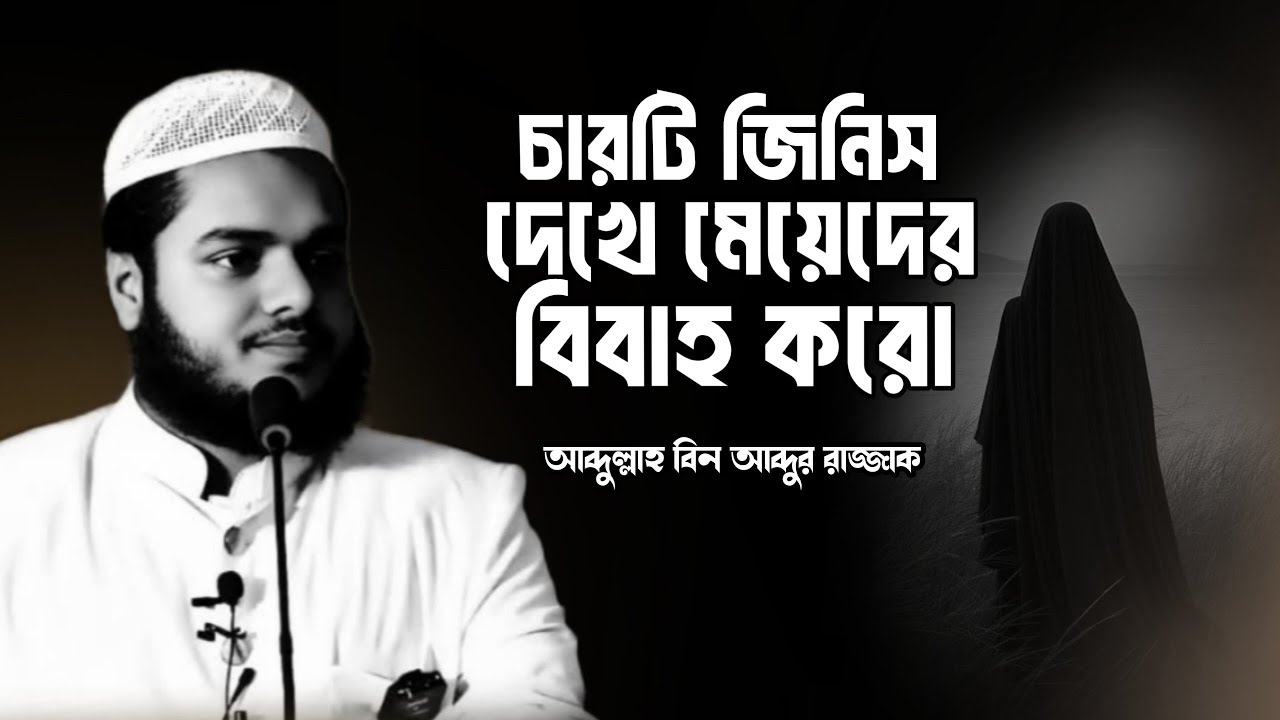  চারটি জিনিস দেখে মেয়েদের বিবাহ করো | Abdullah Bin Abdur Razzak New Waz | Abdullah Lecture