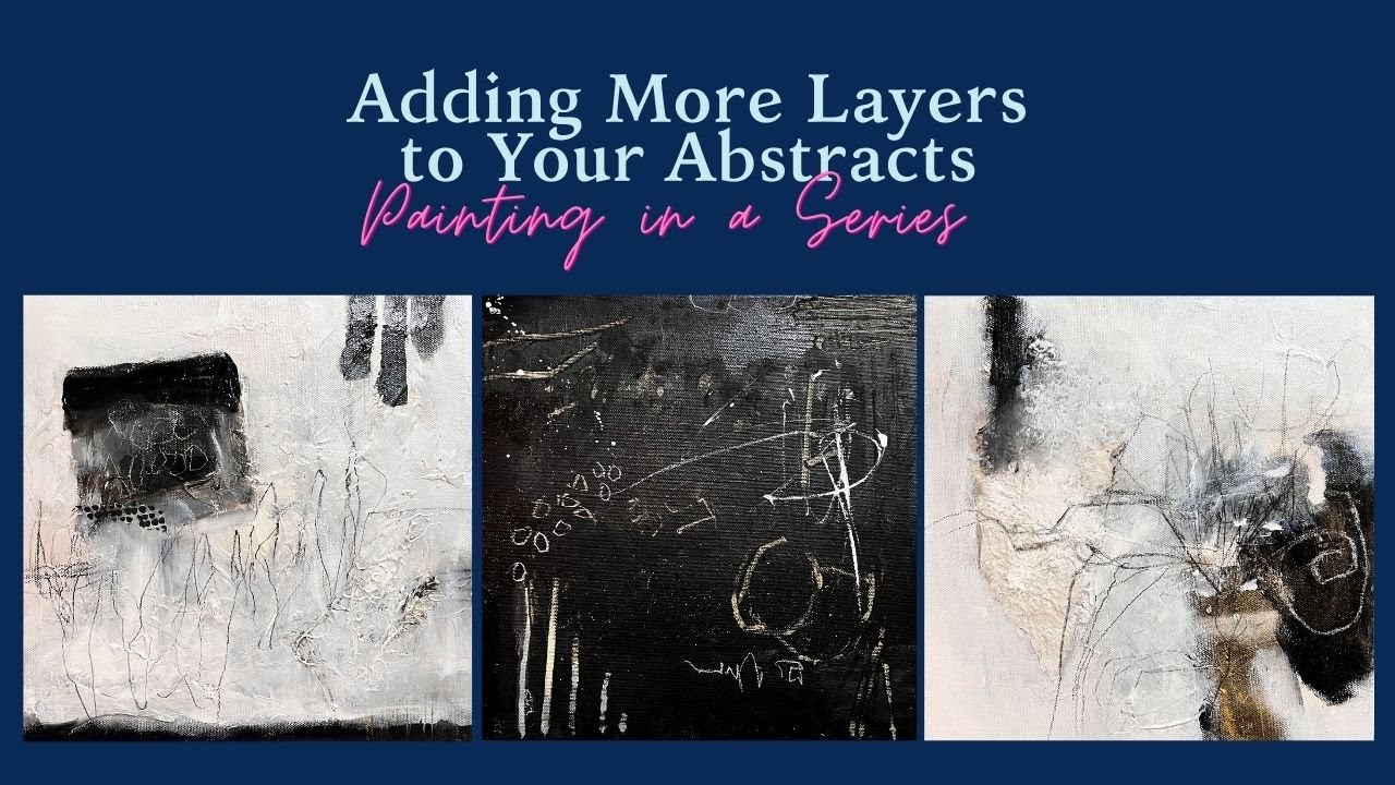Creating Layers. Part 2.  Adding More Layers to Your Abstracts. Painting in a Series.