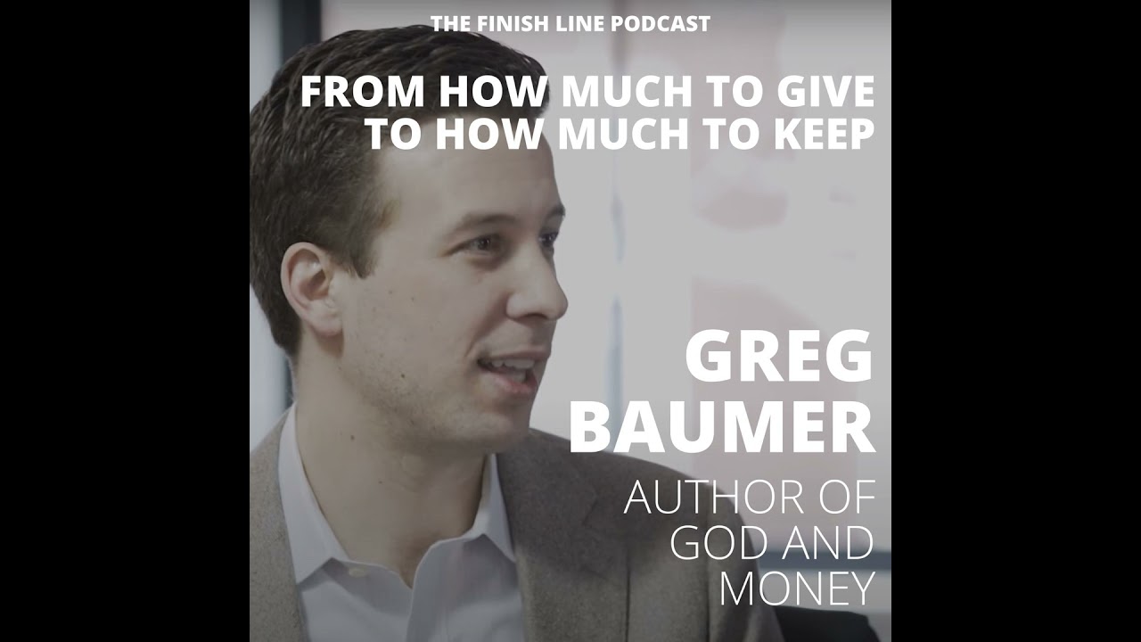 Greg Baumer, Author of God and Money, on Moving From ”How Much to Give” to ”How Much to Keep” (Ep...