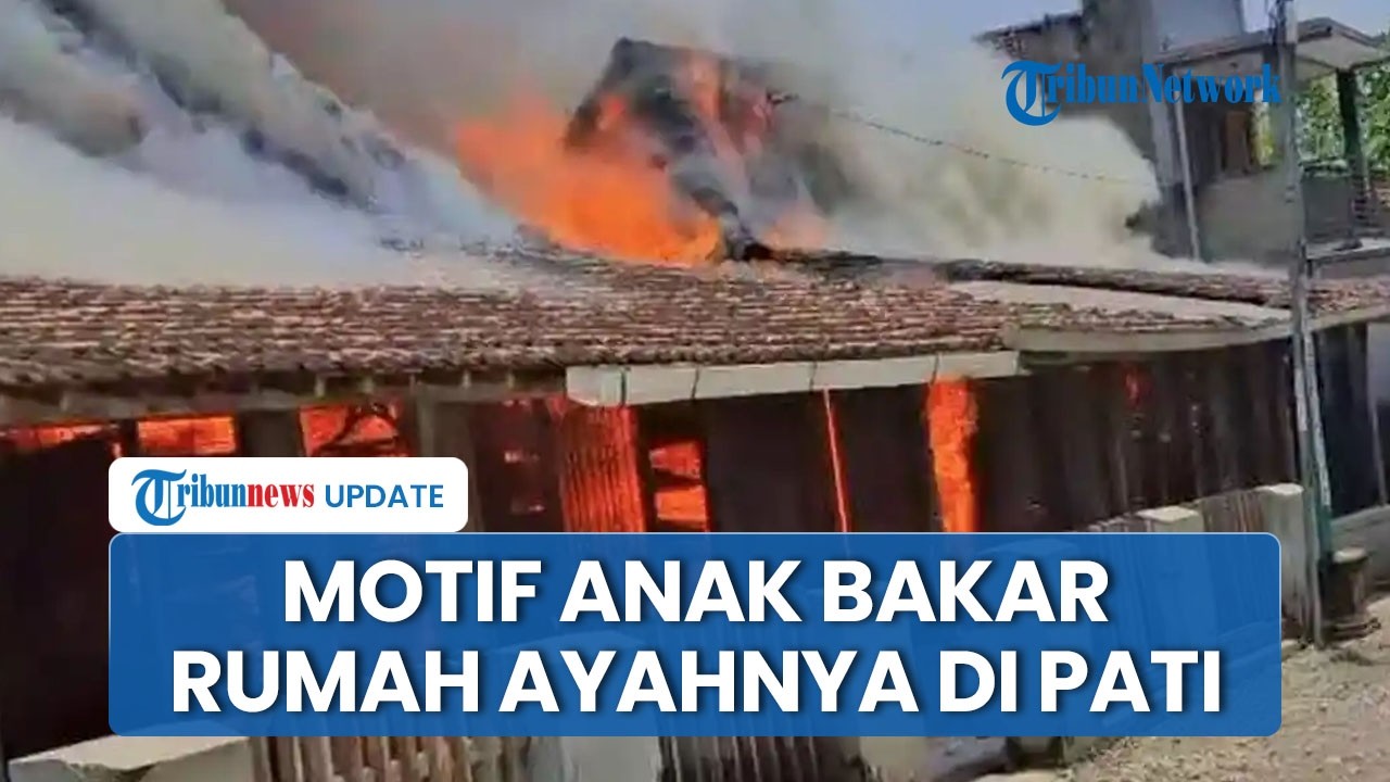 Terungkap Motif Anak Bakar Rumah di Pati, Emosi Ayah Lagi Berduaan dengan Wanita Lain usai Usir Ibu