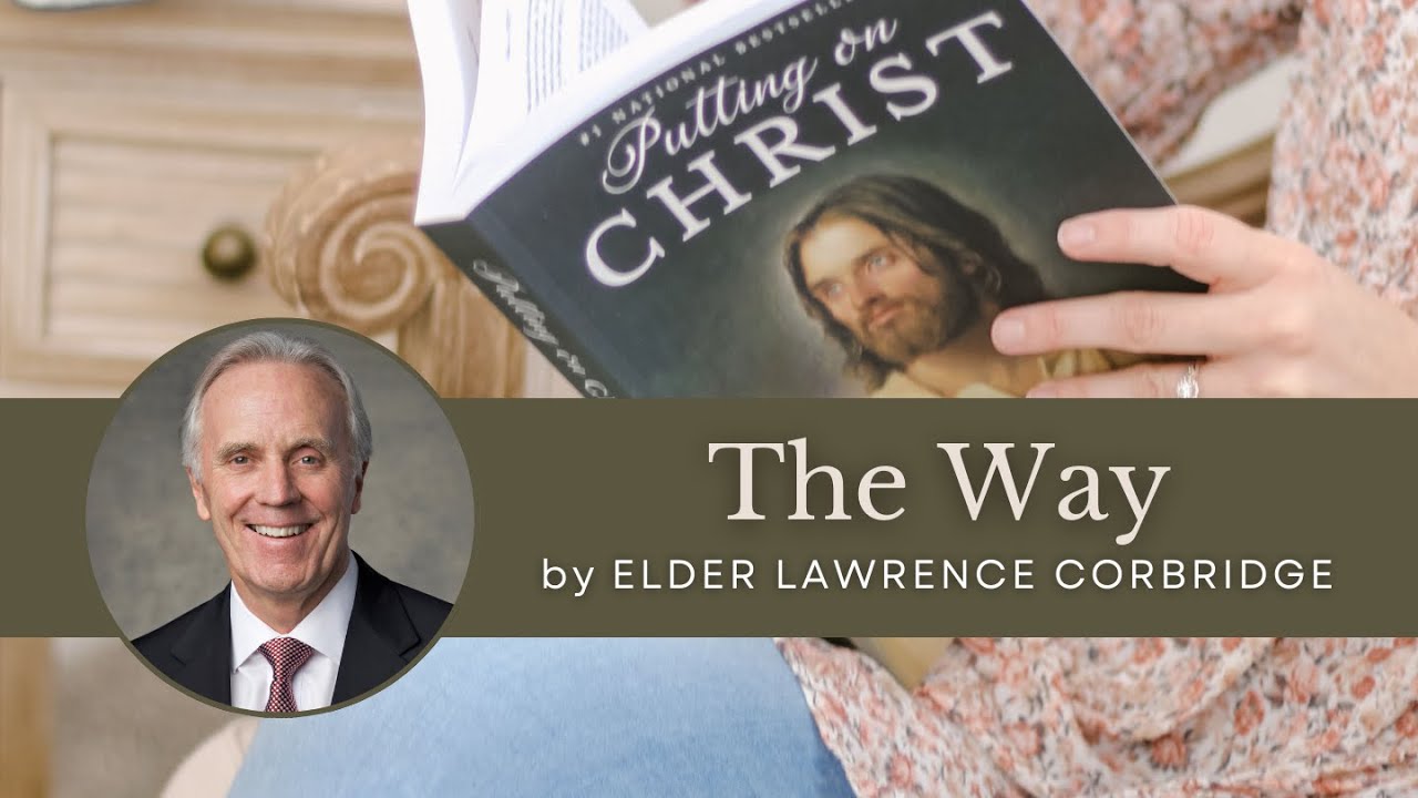 The Way by Elder Lawrence E. Corbridge | Putting On Christ