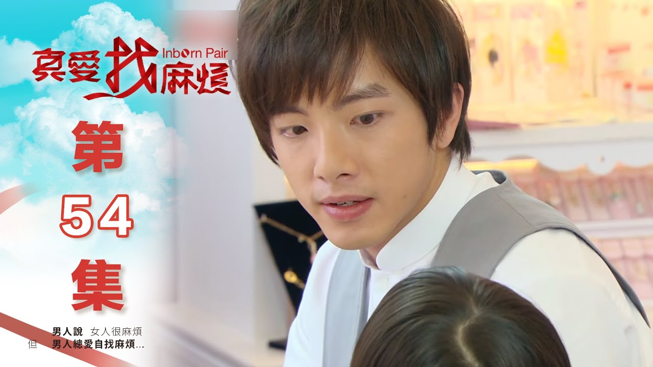 真愛找麻煩 第五十四集｜Inborn Pair EP54