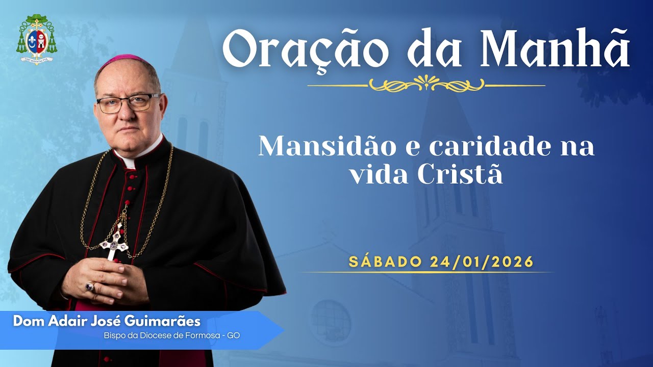 ORAÇÃO DA MANHÃ | Mansidão e caridade na vida Cristã - 24/01/2026