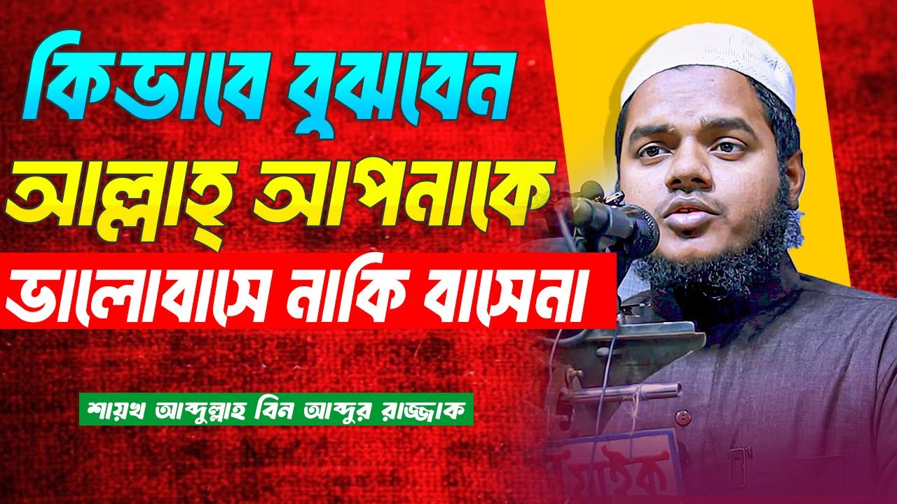 আল্লাহ্‌ আপনাকে ভালোবাসে নাকি বাসেন না কিভাবে বুঝবেন । শায়খ আব্দুল্লাহ বিন আব্দুর রাজ্জাক