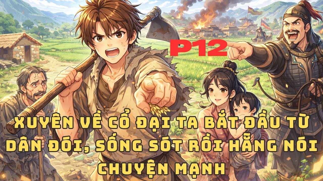 Xuyên Về Cổ Đại Ta Bắt Đầu Từ Dân Đói, Sống Sót Rồi Hẵng Nói Chuyện Mạnh 12