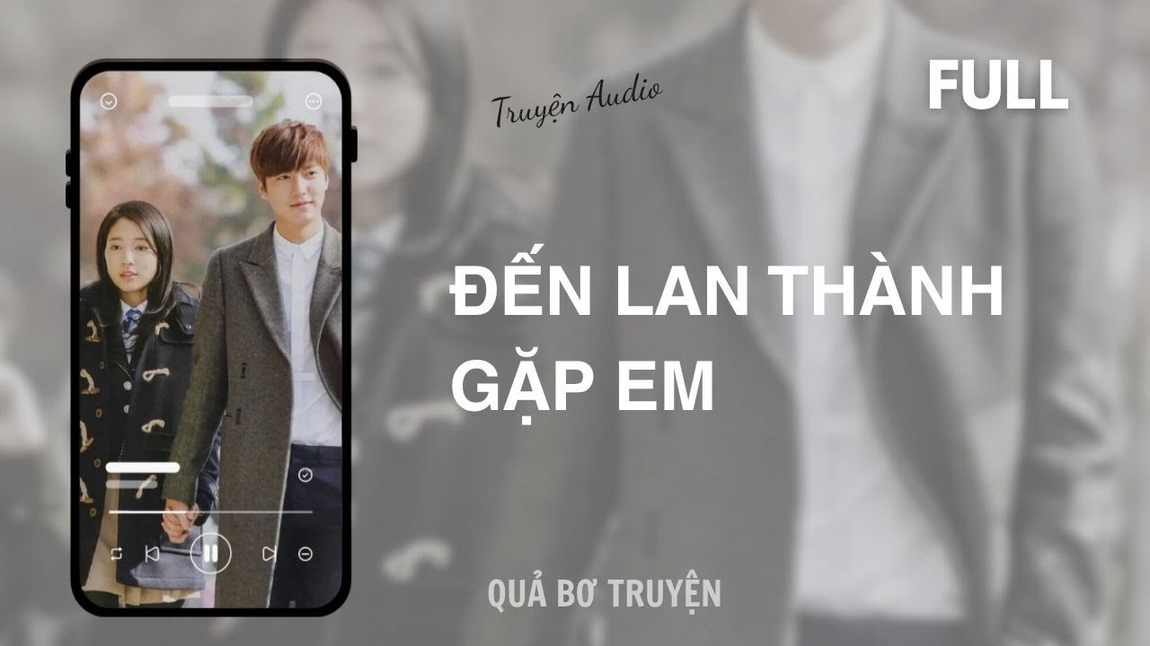 [Audio] ĐẾN LAN THÀNH GẶP EM | FULL | Quả Bơ Truyện