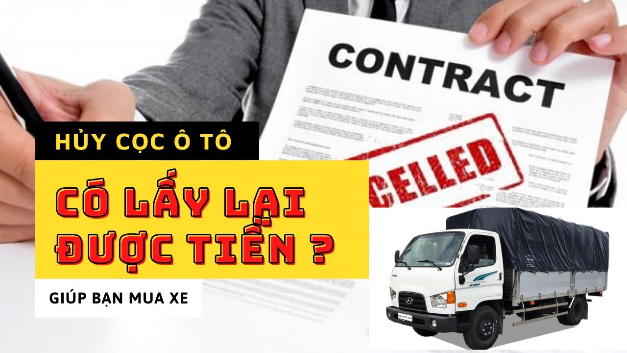Mua Xe Tải Mới: Hủy Cọc Khách Hàng Có Lấy Lại Được Tiền ?